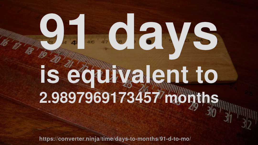 91 days is equivalent to 2.9897969173457 months