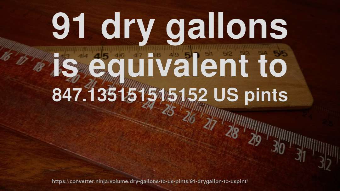 91 dry gallons is equivalent to 847.135151515152 US pints