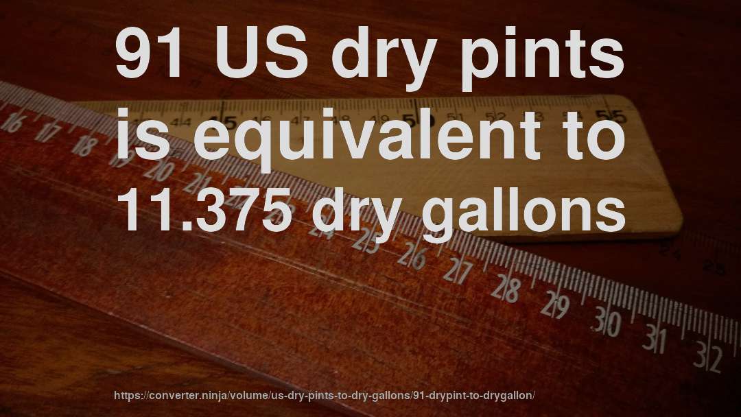 91 US dry pints is equivalent to 11.375 dry gallons
