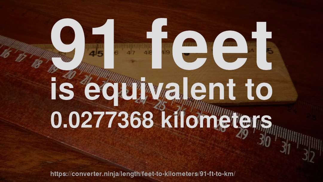91 feet is equivalent to 0.0277368 kilometers