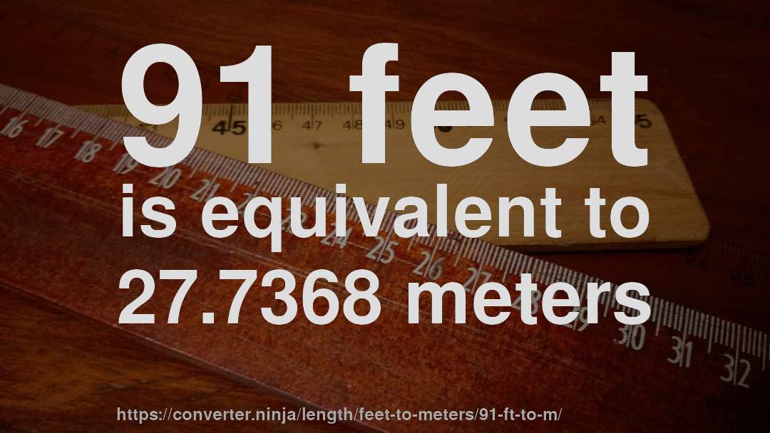 91 feet is equivalent to 27.7368 meters