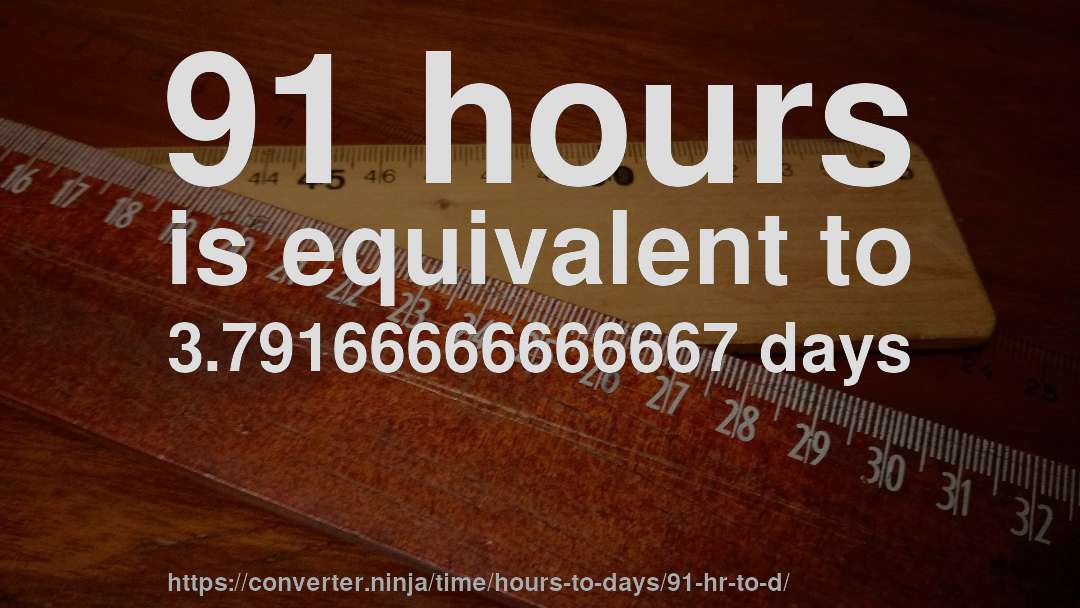 91 hours is equivalent to 3.79166666666667 days