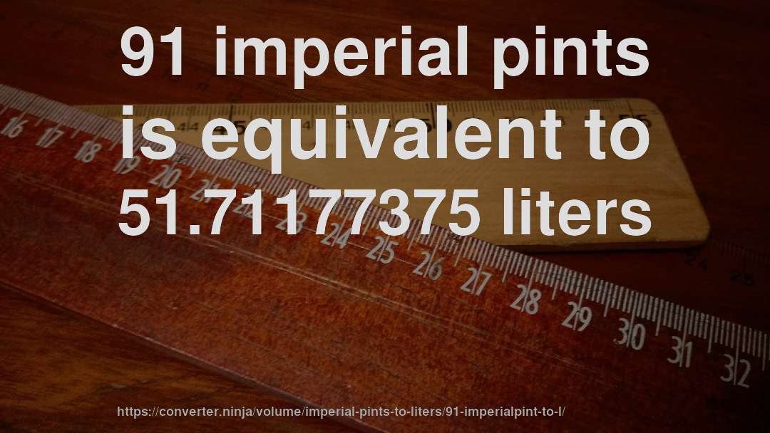 91 imperial pints is equivalent to 51.71177375 liters