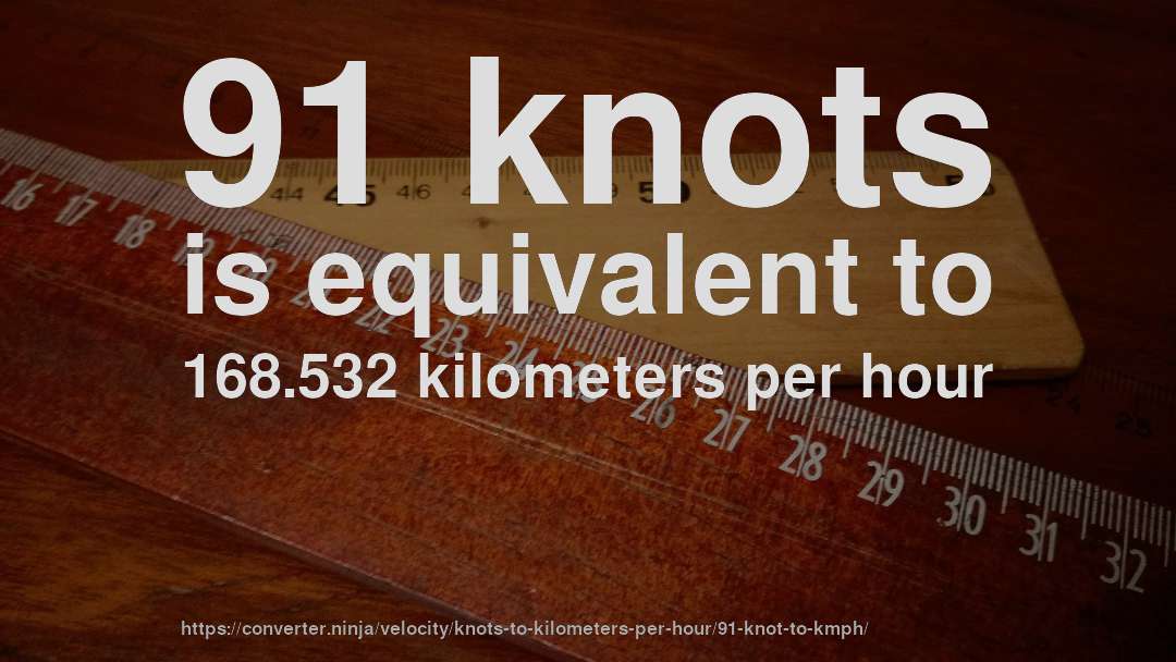91 knots is equivalent to 168.532 kilometers per hour