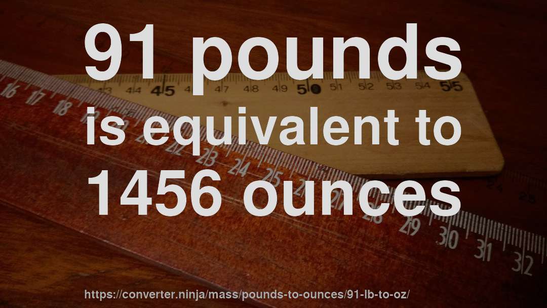 91 pounds is equivalent to 1456 ounces