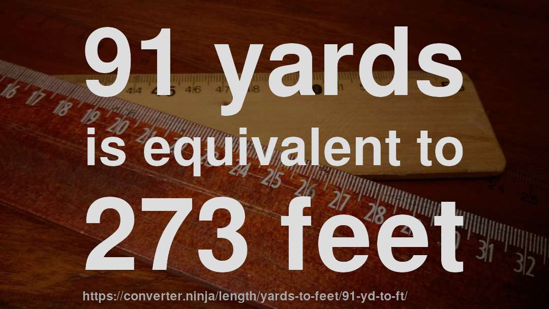 91 yards is equivalent to 273 feet
