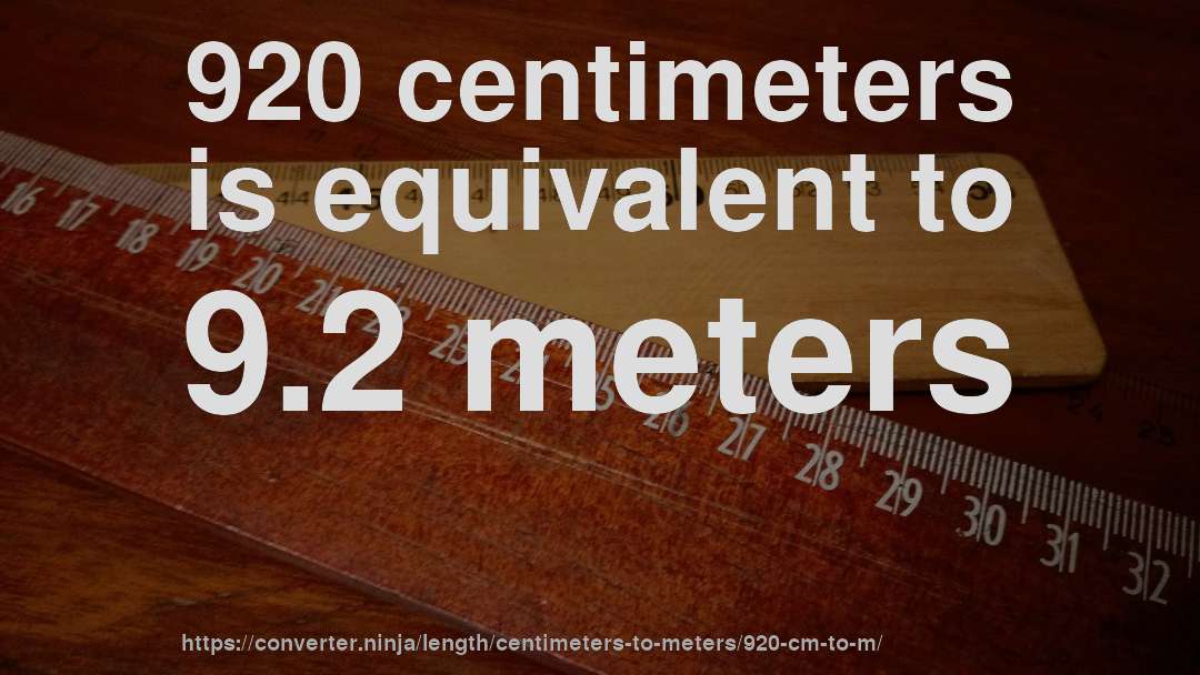 920 centimeters is equivalent to 9.2 meters