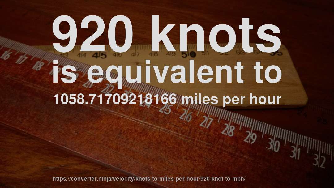 920 knots is equivalent to 1058.71709218166 miles per hour