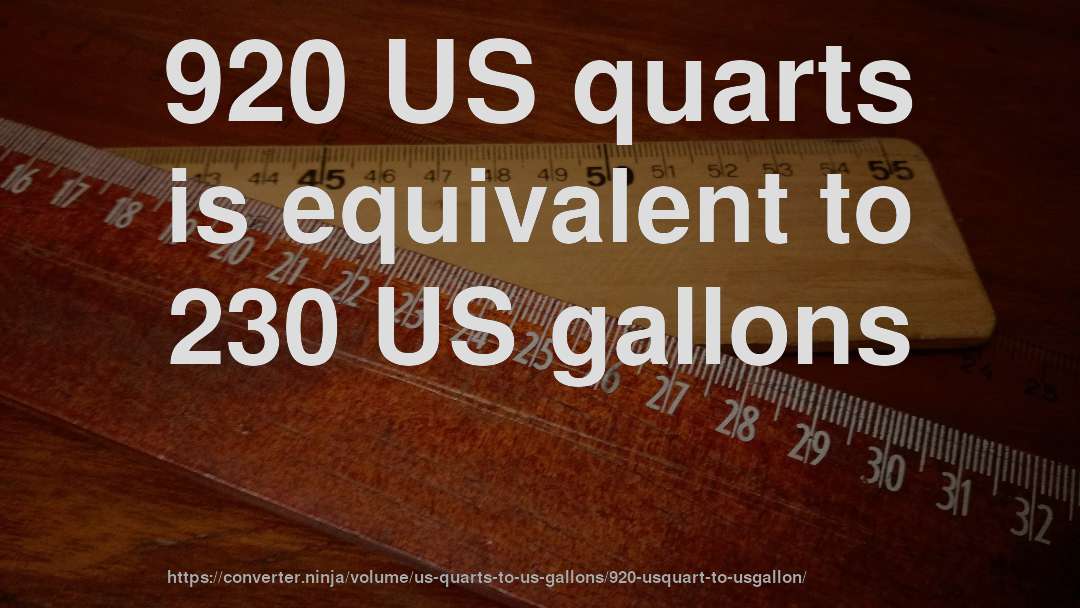 920 US quarts is equivalent to 230 US gallons