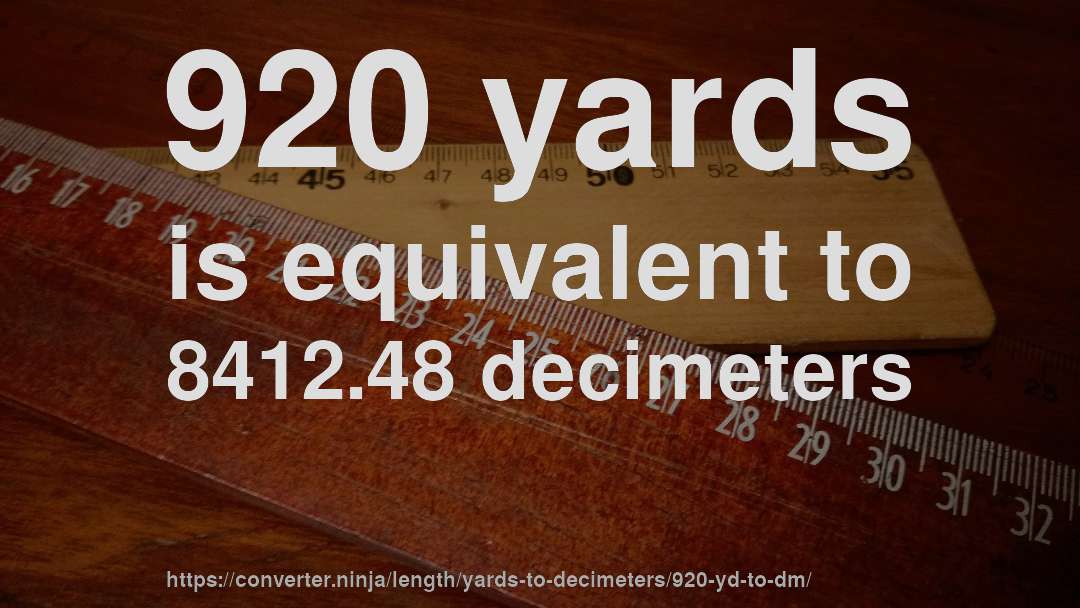 920 yards is equivalent to 8412.48 decimeters