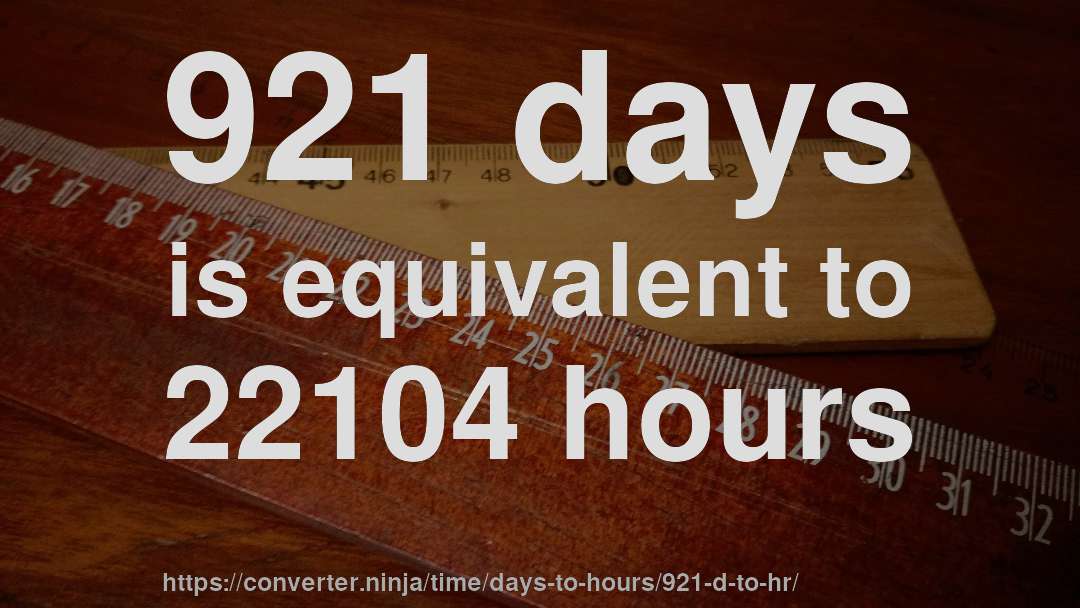 921 days is equivalent to 22104 hours