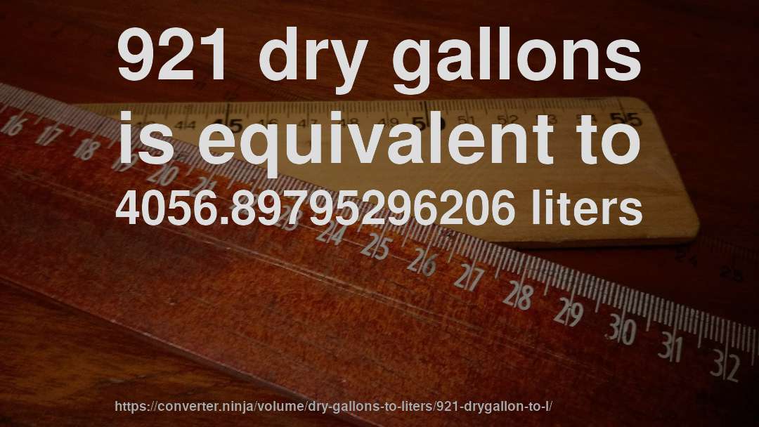 921 dry gallons is equivalent to 4056.89795296206 liters