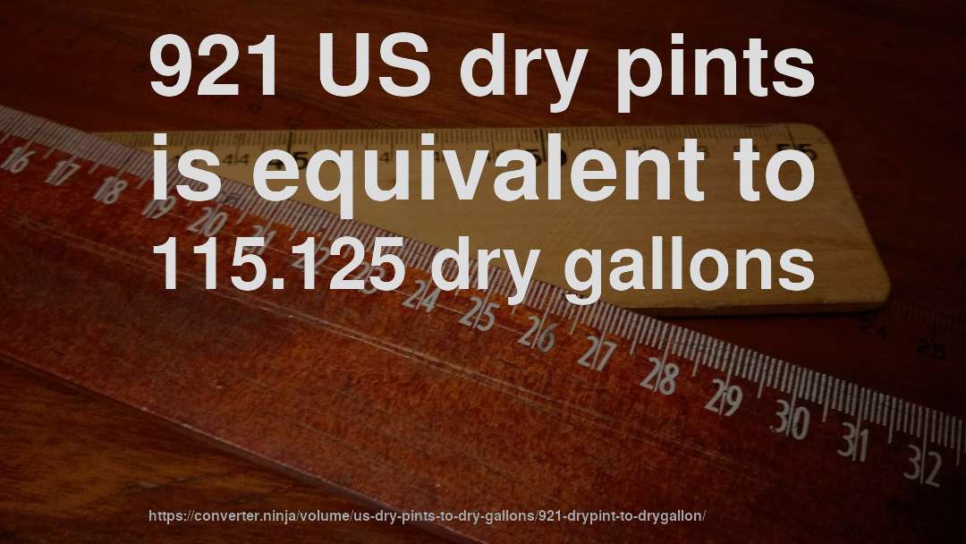 921 US dry pints is equivalent to 115.125 dry gallons
