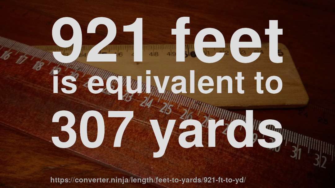 921 feet is equivalent to 307 yards