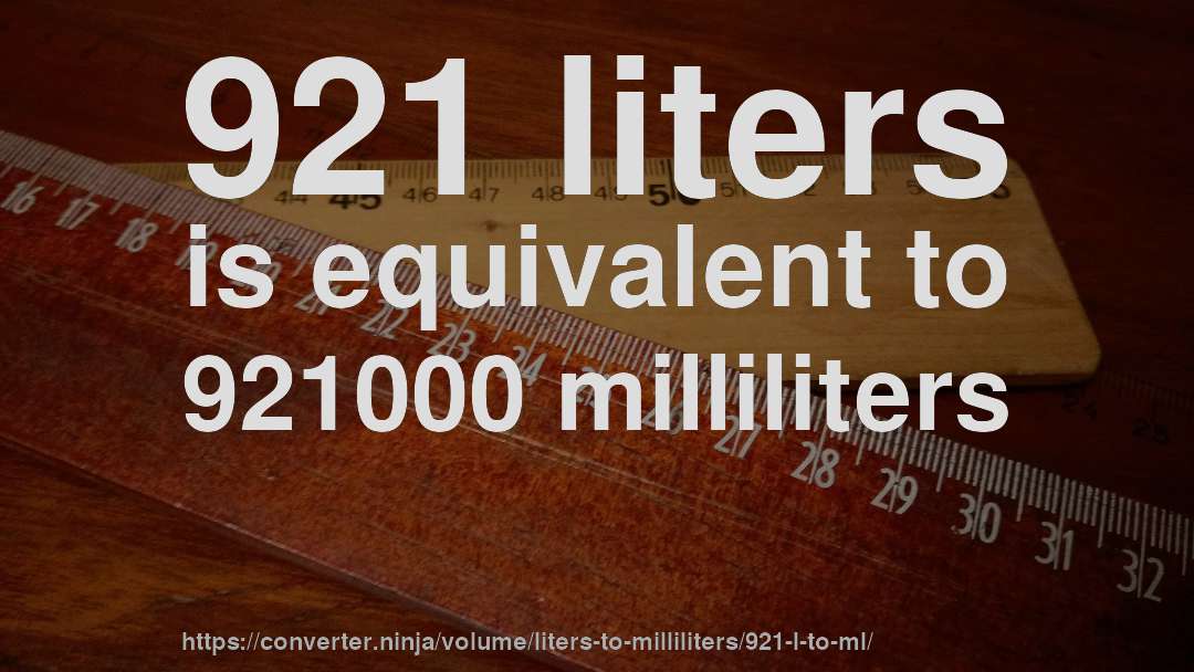 921 liters is equivalent to 921000 milliliters