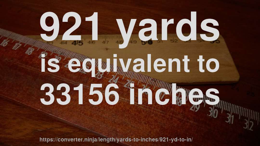 921 yards is equivalent to 33156 inches