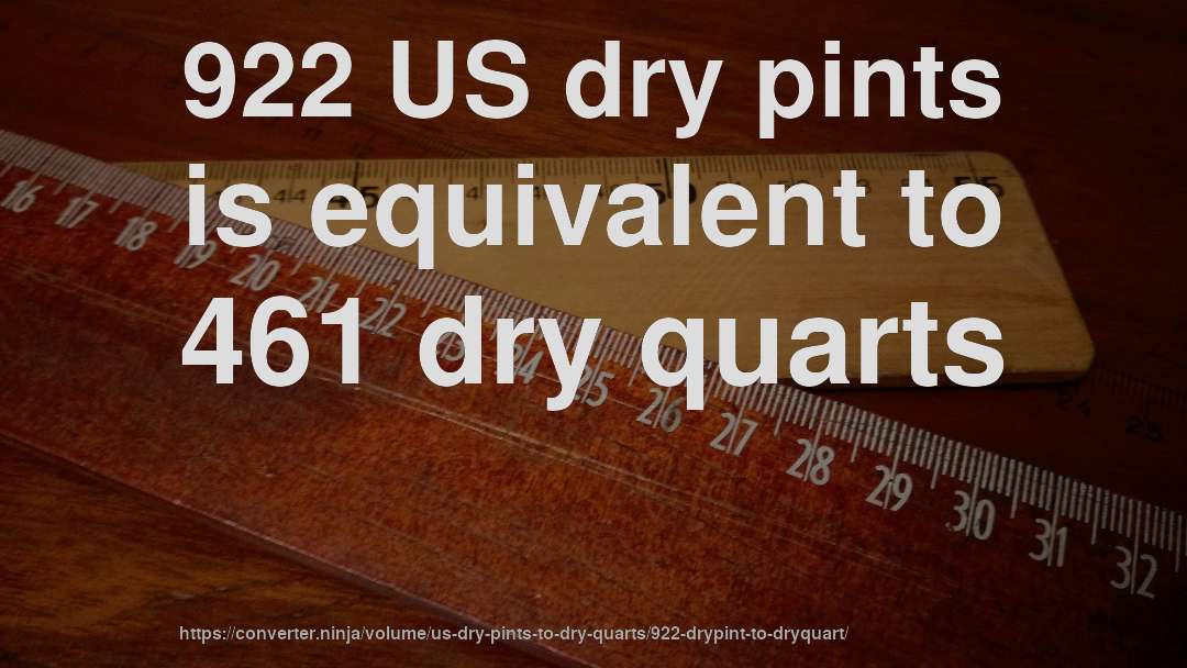 922 US dry pints is equivalent to 461 dry quarts