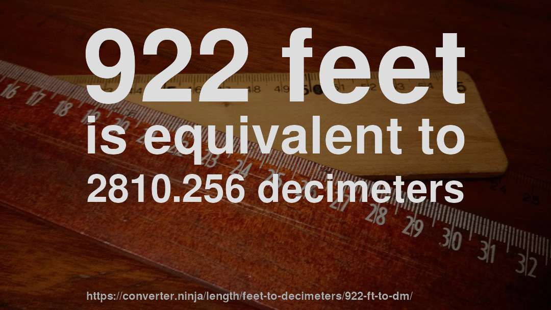 922 feet is equivalent to 2810.256 decimeters