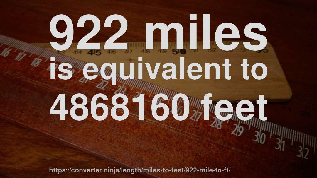 922 miles is equivalent to 4868160 feet