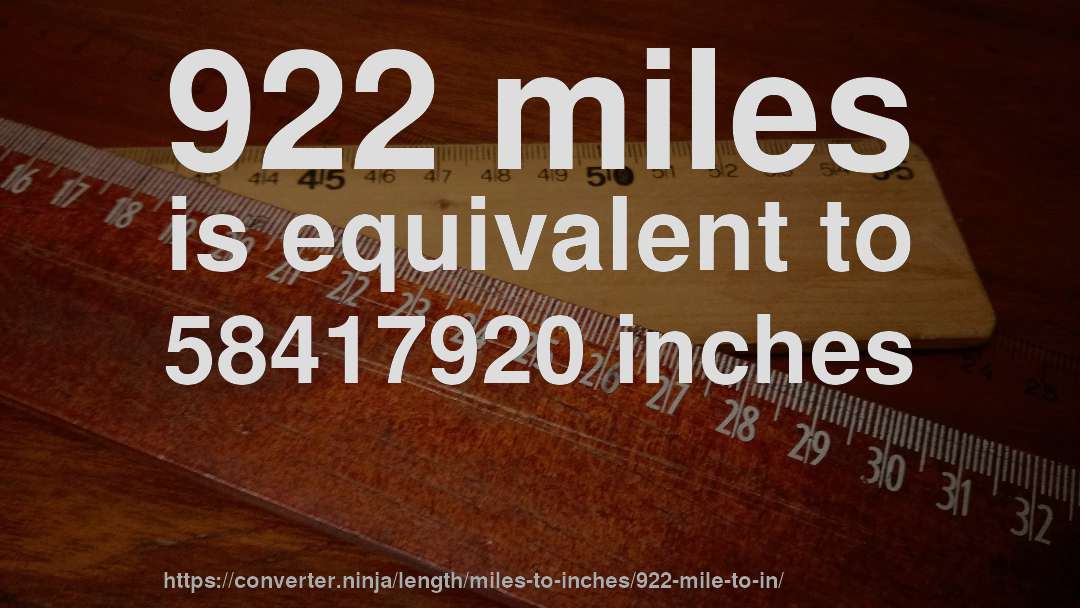 922 miles is equivalent to 58417920 inches