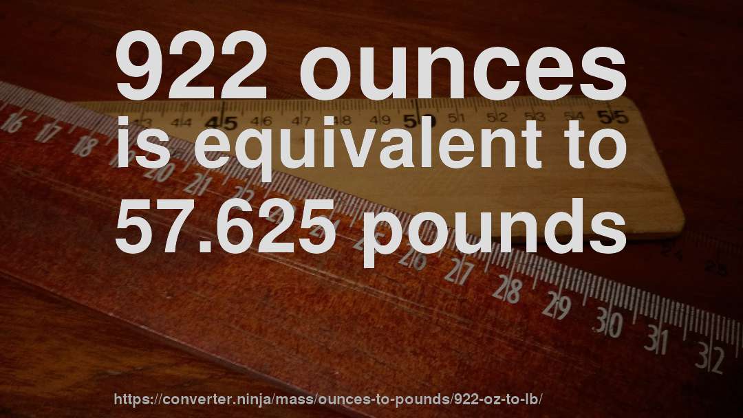 922 ounces is equivalent to 57.625 pounds