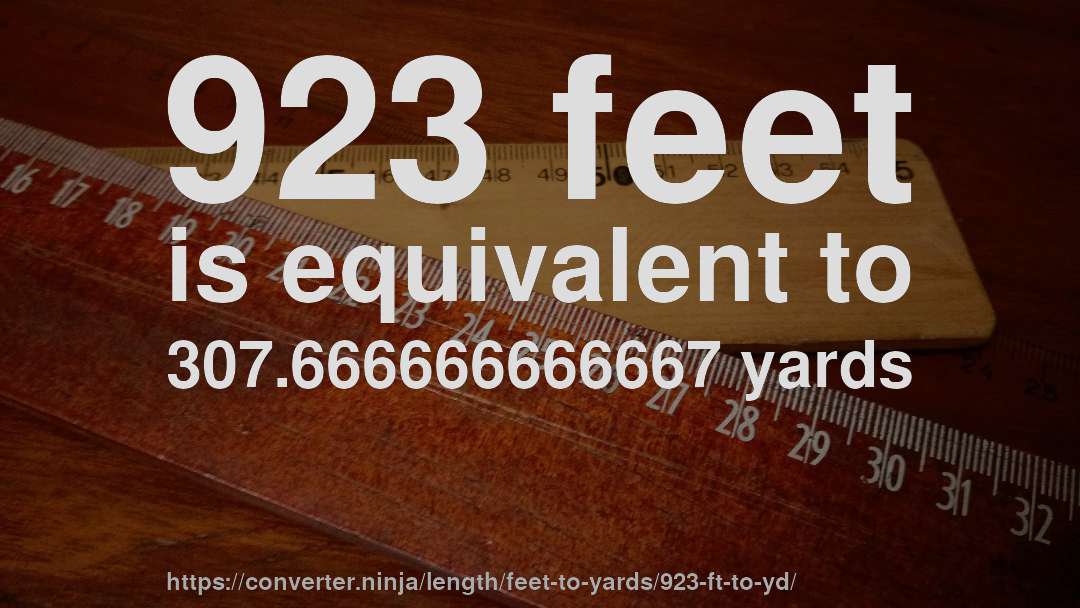 923 feet is equivalent to 307.666666666667 yards