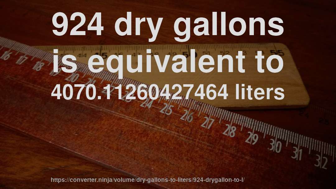 924 dry gallons is equivalent to 4070.11260427464 liters