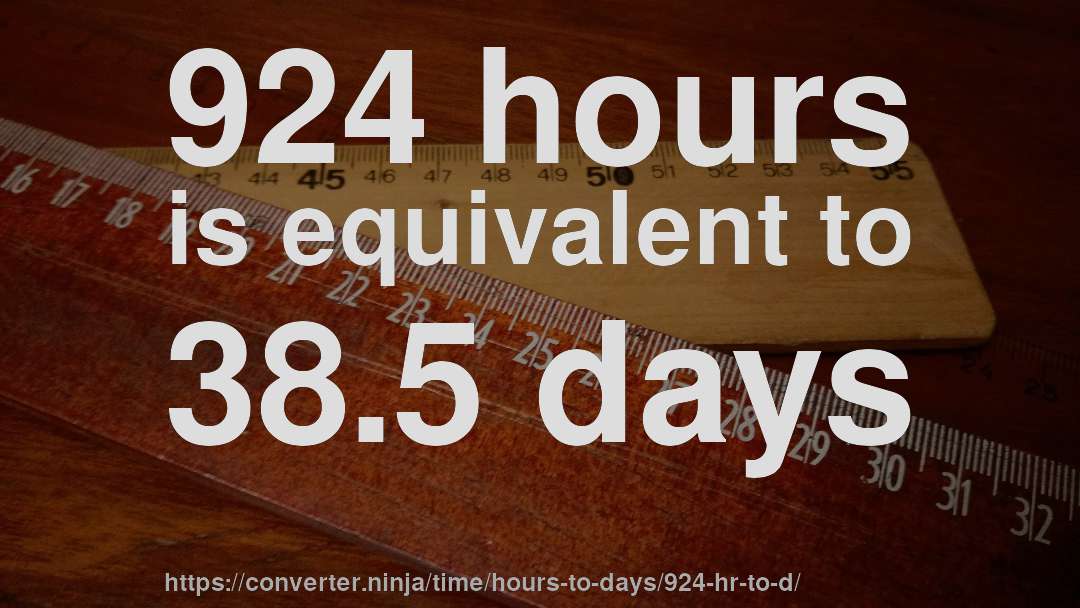 924 hours is equivalent to 38.5 days