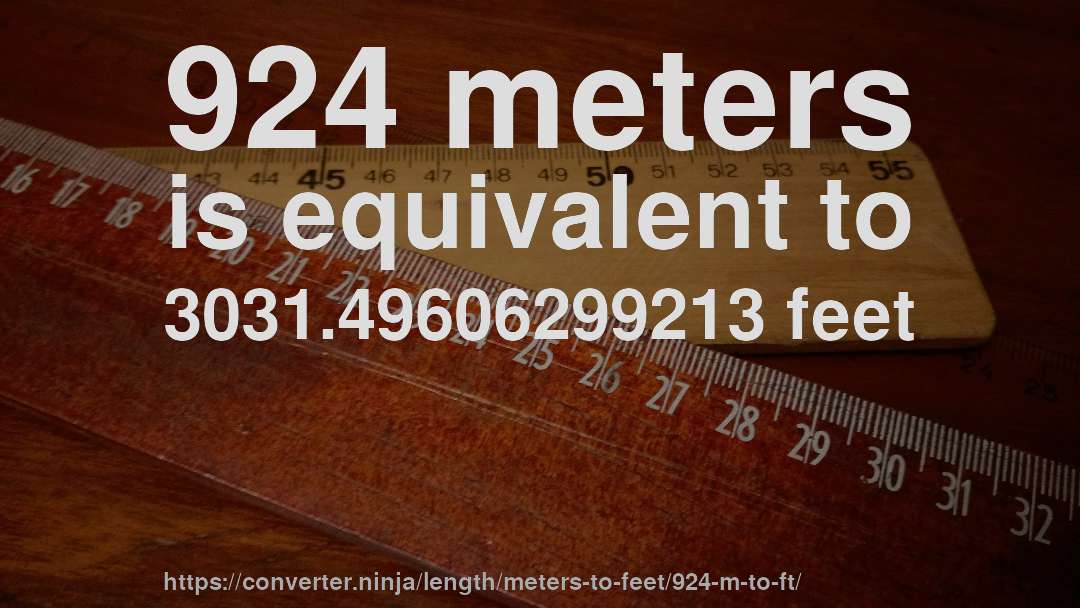 924 meters is equivalent to 3031.49606299213 feet