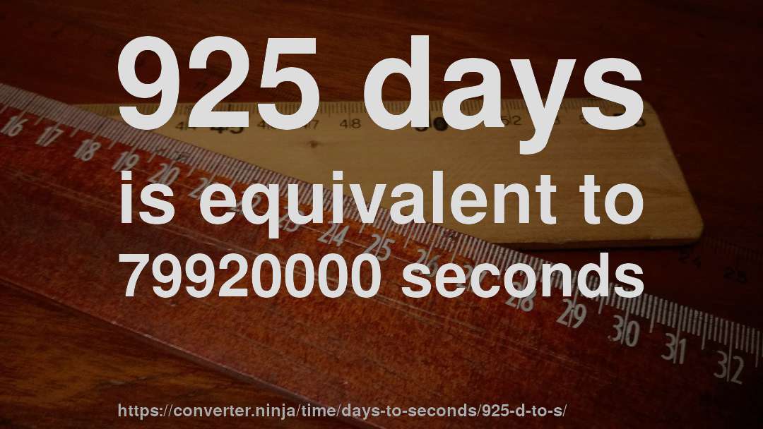 925 days is equivalent to 79920000 seconds