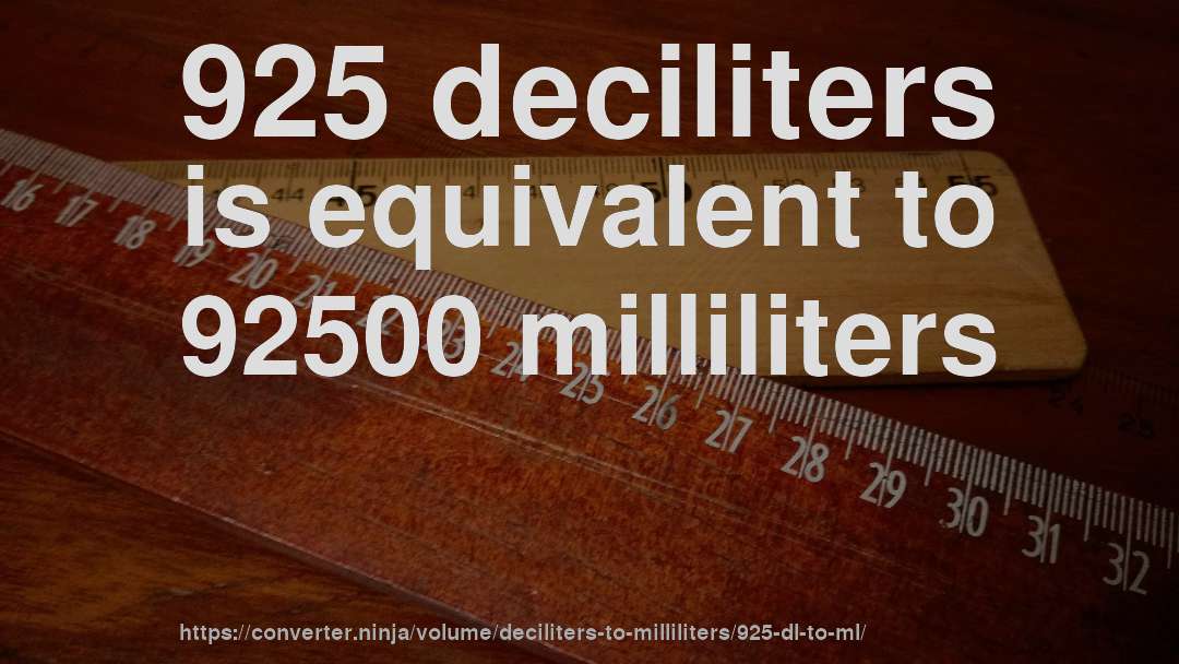 925 deciliters is equivalent to 92500 milliliters