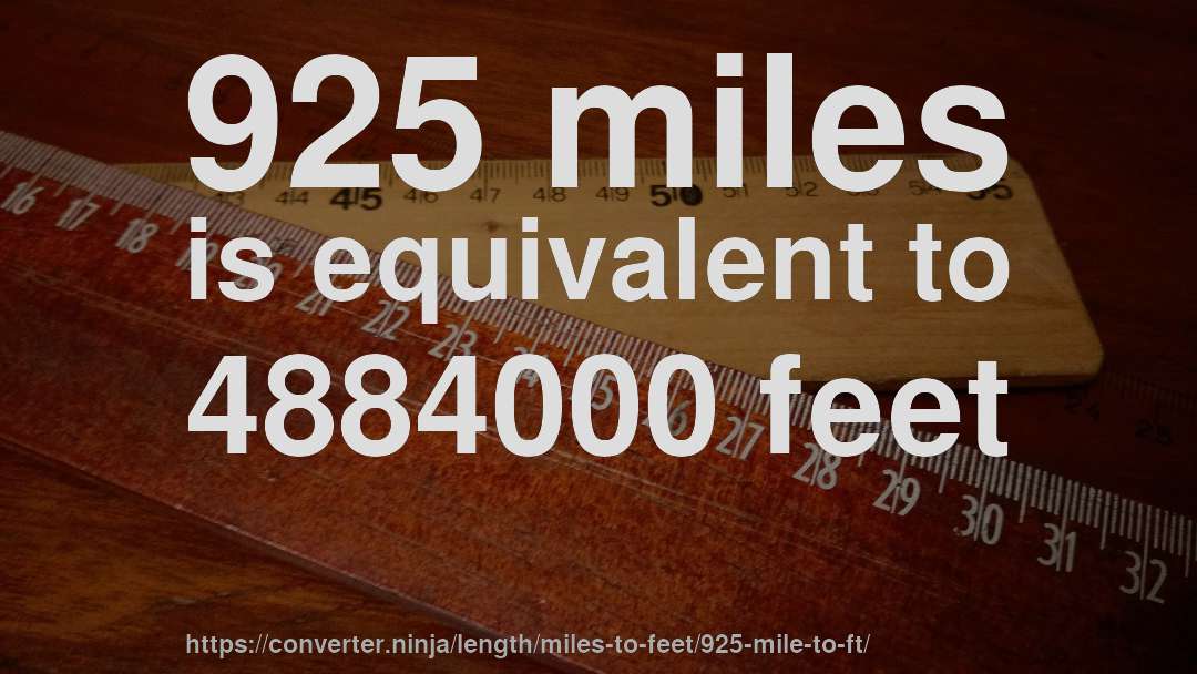 925 miles is equivalent to 4884000 feet
