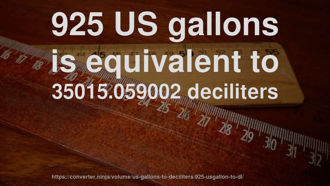 925 US gallons is equivalent to 35015.059002 deciliters