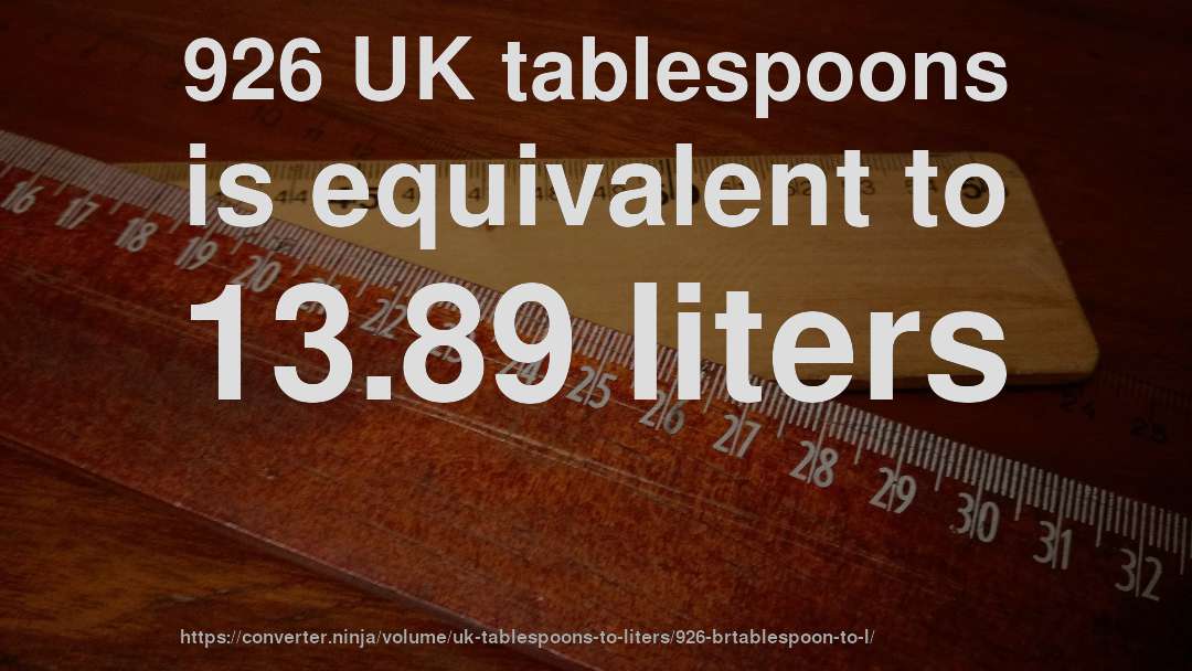 926 UK tablespoons is equivalent to 13.89 liters