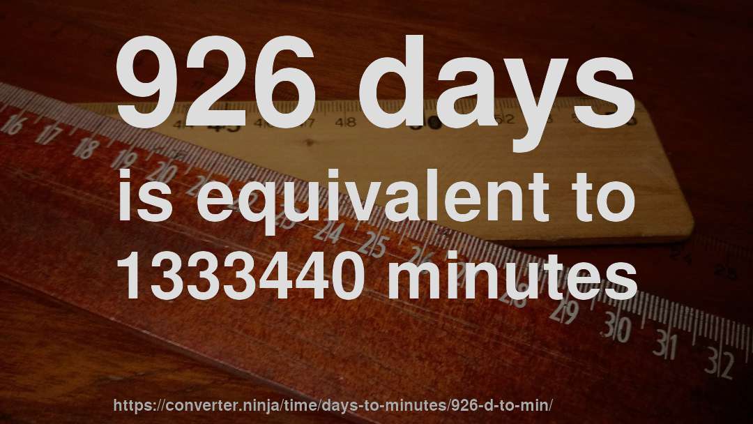 926 days is equivalent to 1333440 minutes