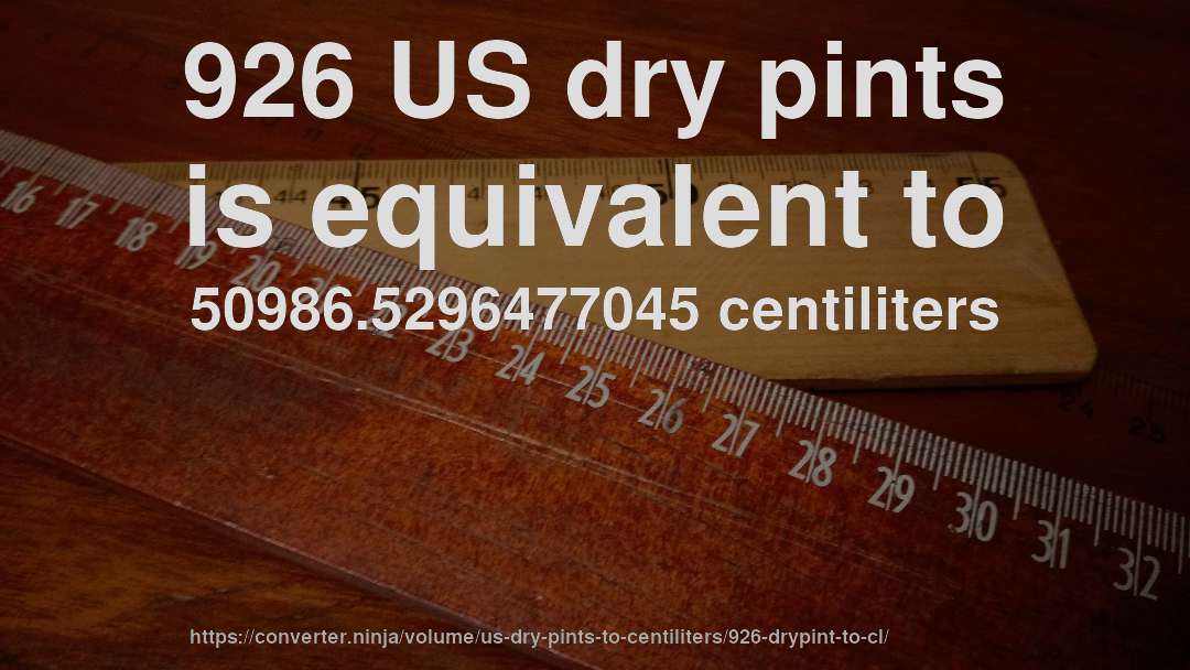 926 US dry pints is equivalent to 50986.5296477045 centiliters
