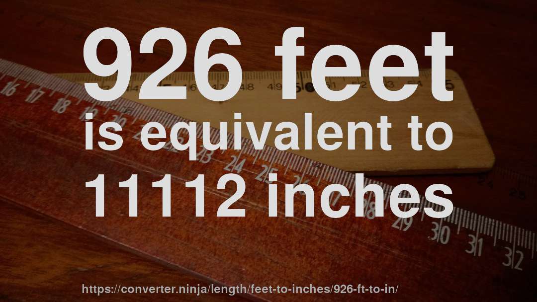 926 feet is equivalent to 11112 inches