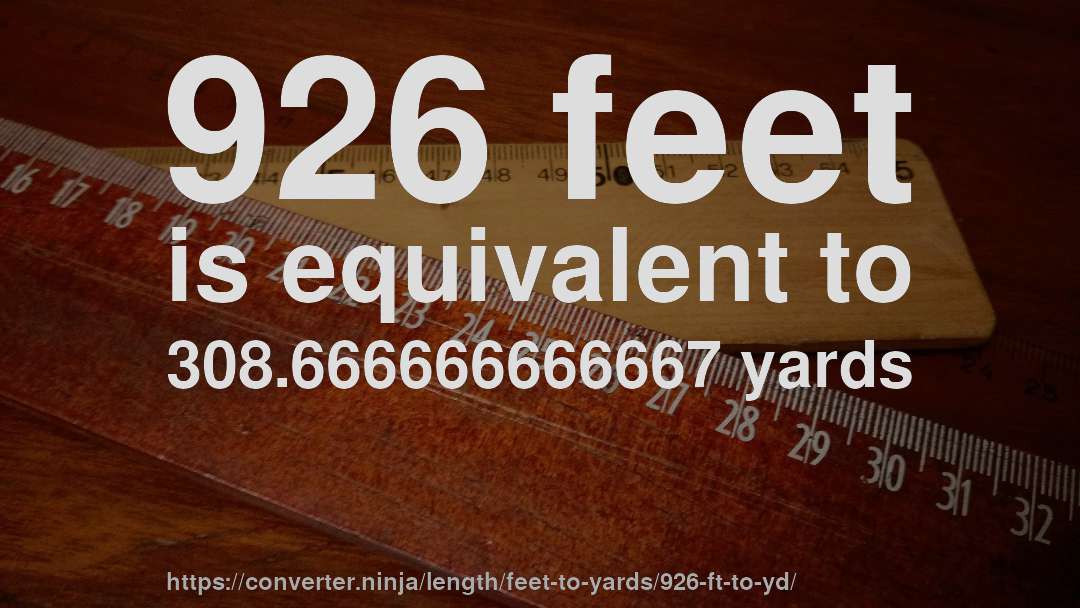 926 feet is equivalent to 308.666666666667 yards