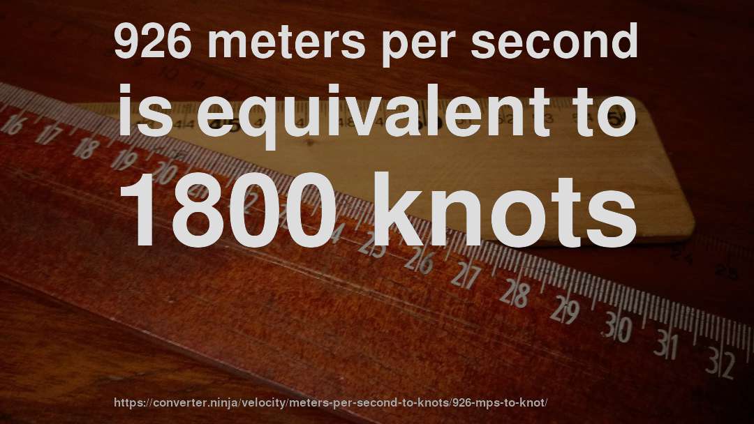 926 meters per second is equivalent to 1800 knots