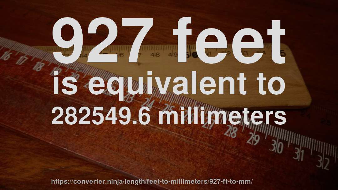 927 feet is equivalent to 282549.6 millimeters