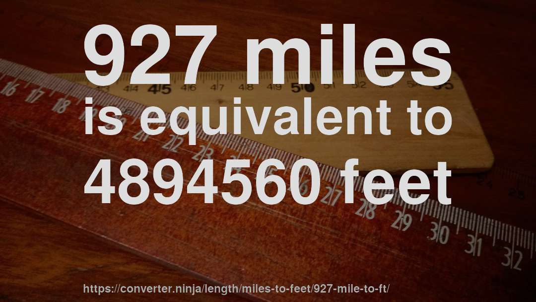 927 miles is equivalent to 4894560 feet