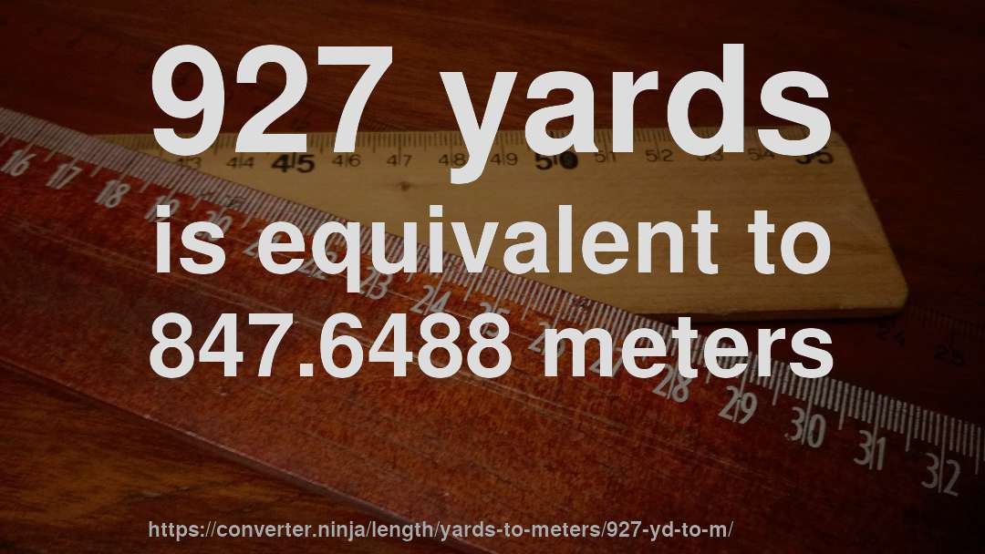 927 yards is equivalent to 847.6488 meters