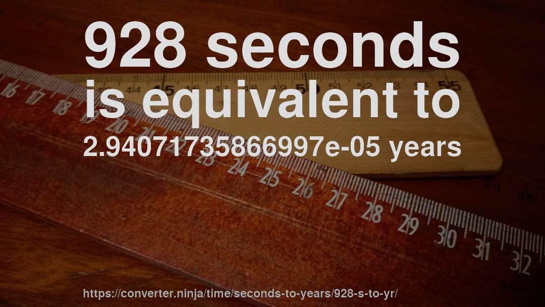 928 seconds is equivalent to 2.94071735866997e-05 years