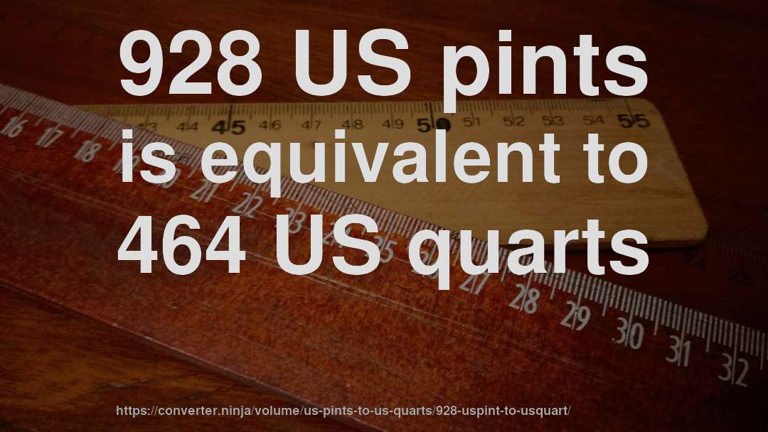928 US pints is equivalent to 464 US quarts