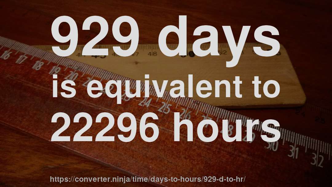 929 days is equivalent to 22296 hours