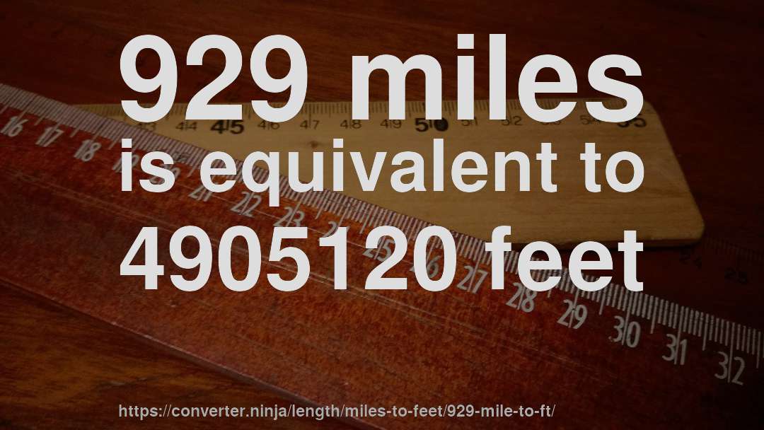 929 miles is equivalent to 4905120 feet