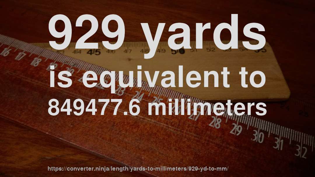 929 yards is equivalent to 849477.6 millimeters