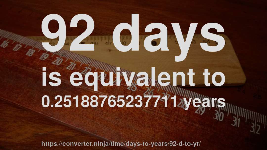 92 days is equivalent to 0.25188765237711 years