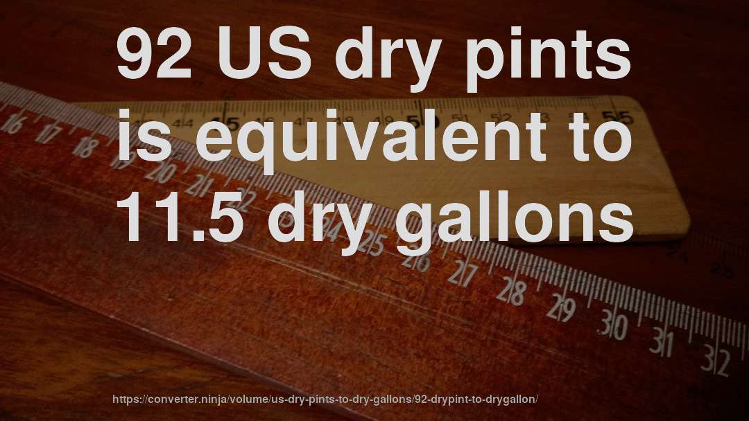 92 US dry pints is equivalent to 11.5 dry gallons