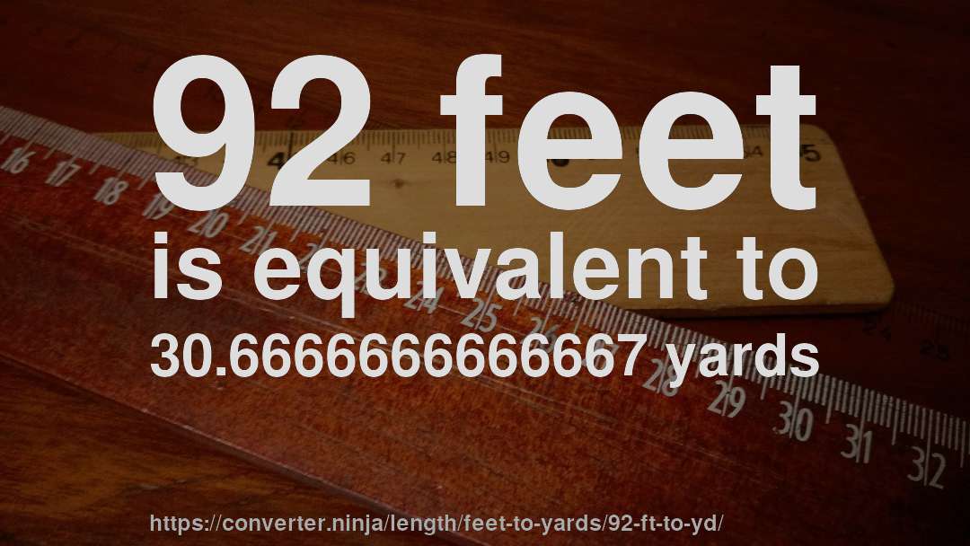 92 feet is equivalent to 30.6666666666667 yards